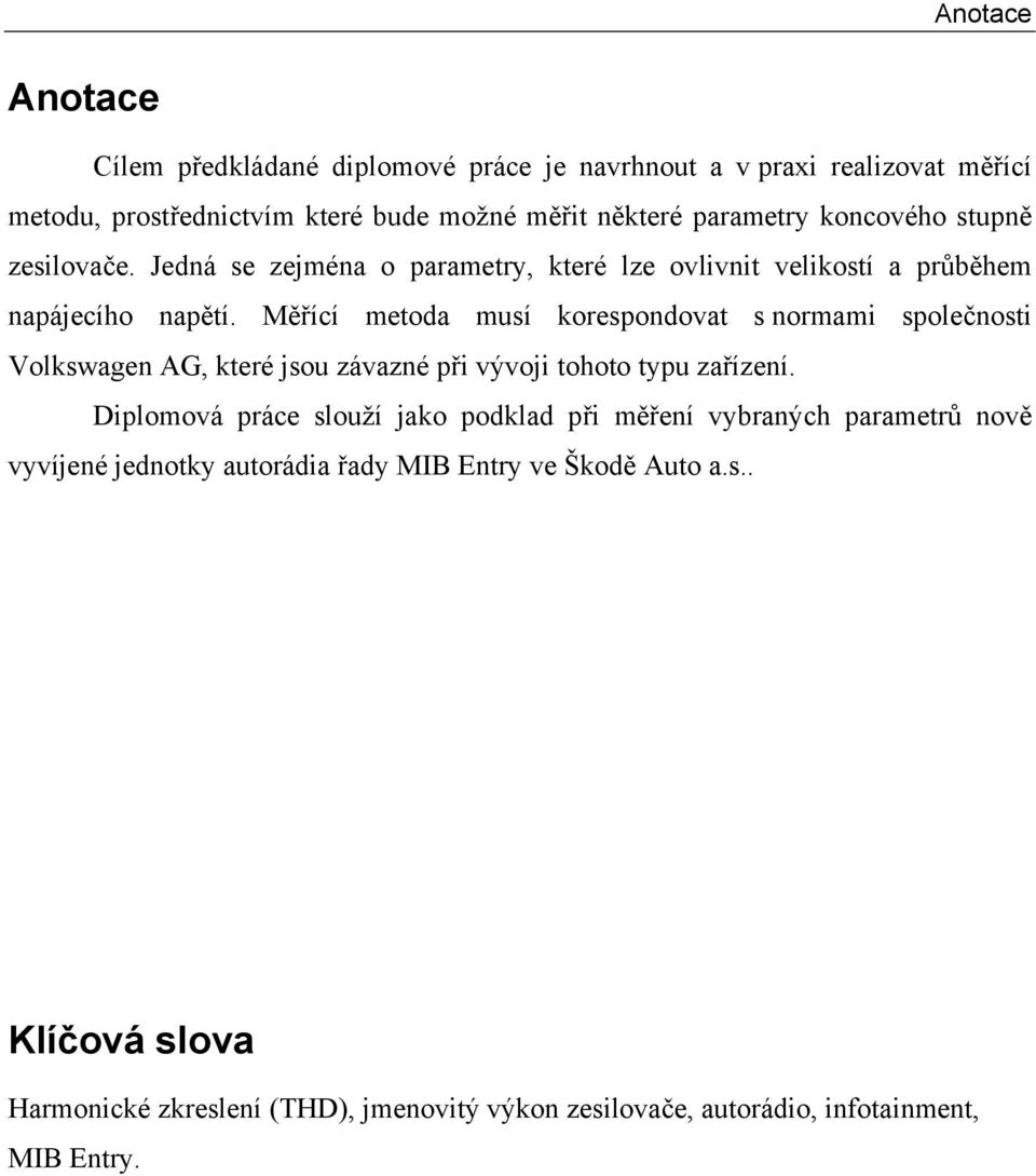 Měřící metoda musí korespondovat s normami společnosti Volkswagen AG, které jsou závazné při vývoji tohoto typu zařízení.