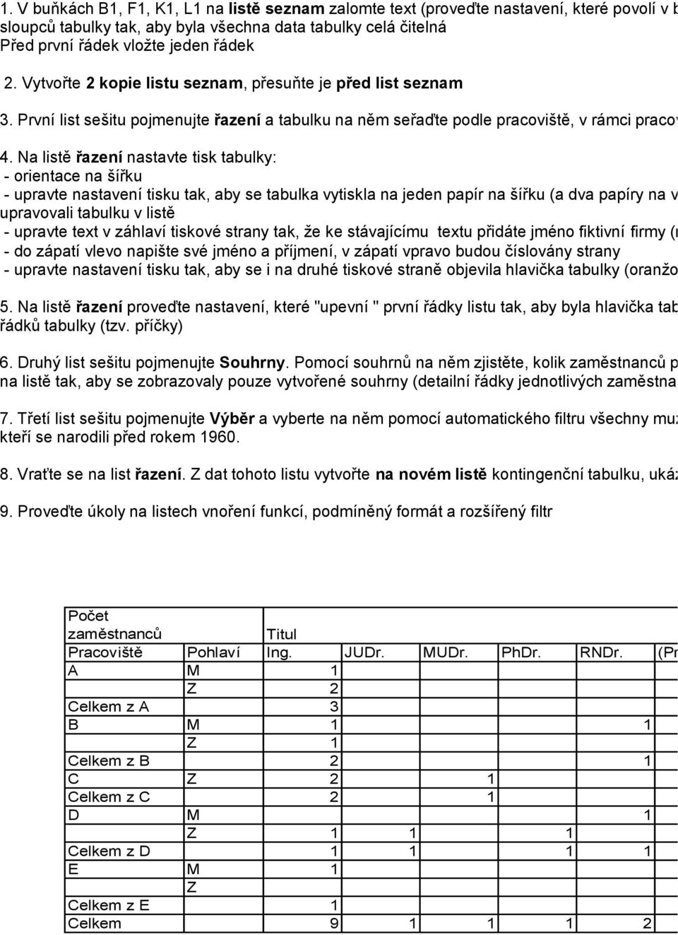 Na listě řazení nastavte tisk tabulky: - orientace na šířku - upravte nastavení tisku tak, aby se tabulka vytiskla na jeden papír na šířku (a dva papíry na výšku), aniţ byste p upravovali tabulku v