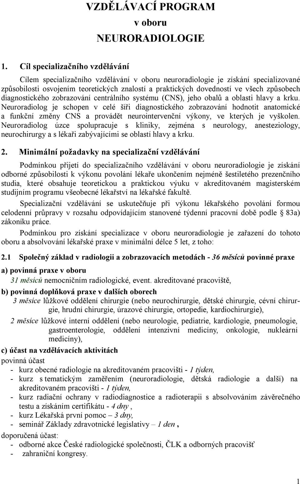 způsobech diagnostického zobrazování centrálního systému (CNS), jeho obalů a oblasti hlavy a krku.