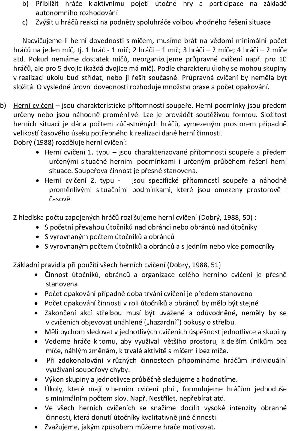 Pokud nemáme dostatek míčů, neorganizujeme průpravné cvičení např. pro 10 hráčů, ale pro 5 dvojic (každá dvojice má míč).