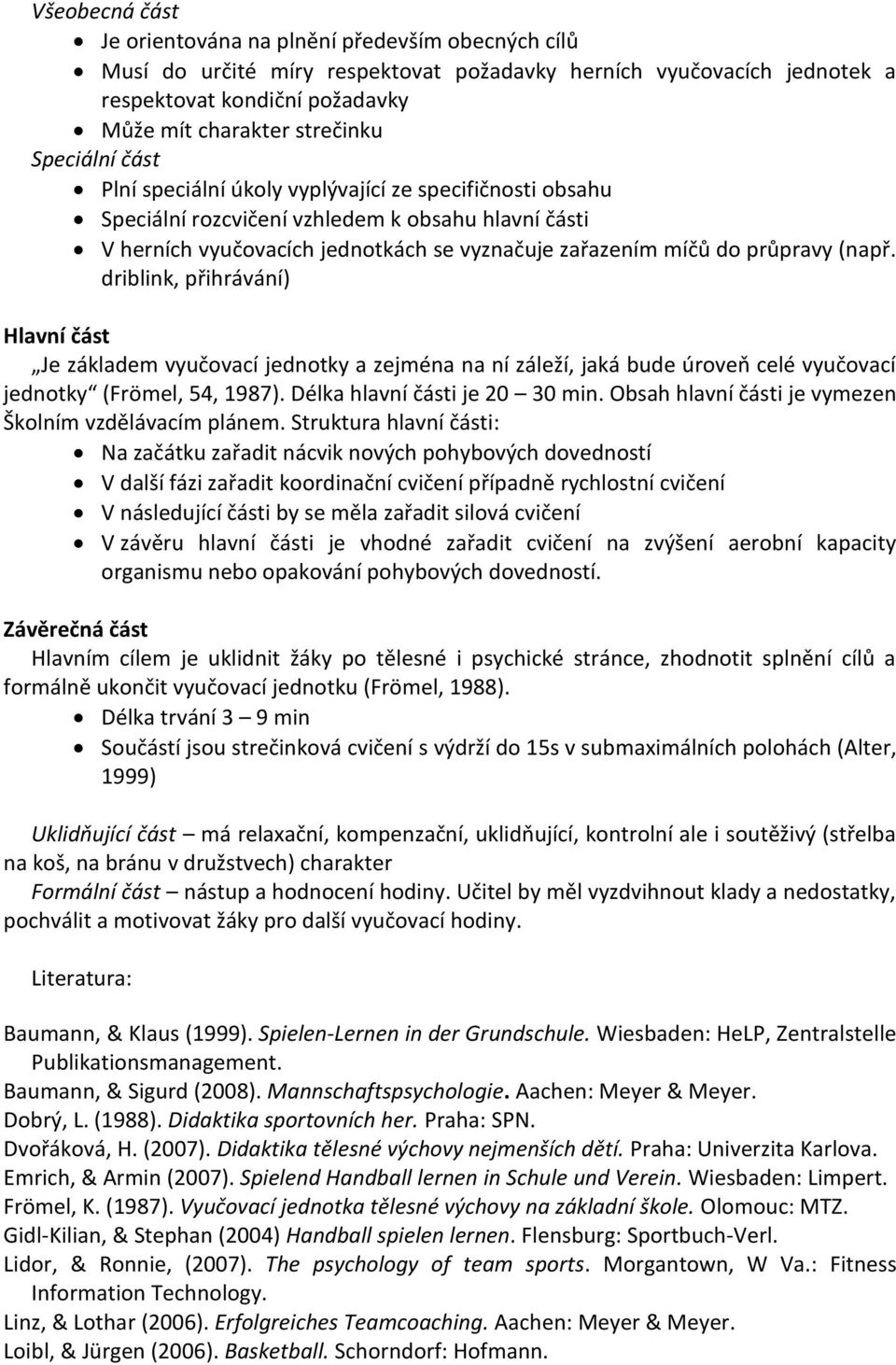 (např. driblink, přihrávání) Hlavní část Je základem vyučovací jednotky a zejména na ní záleží, jaká bude úroveň celé vyučovací jednotky (Frömel, 54, 1987). Délka hlavní části je 20 30 min.