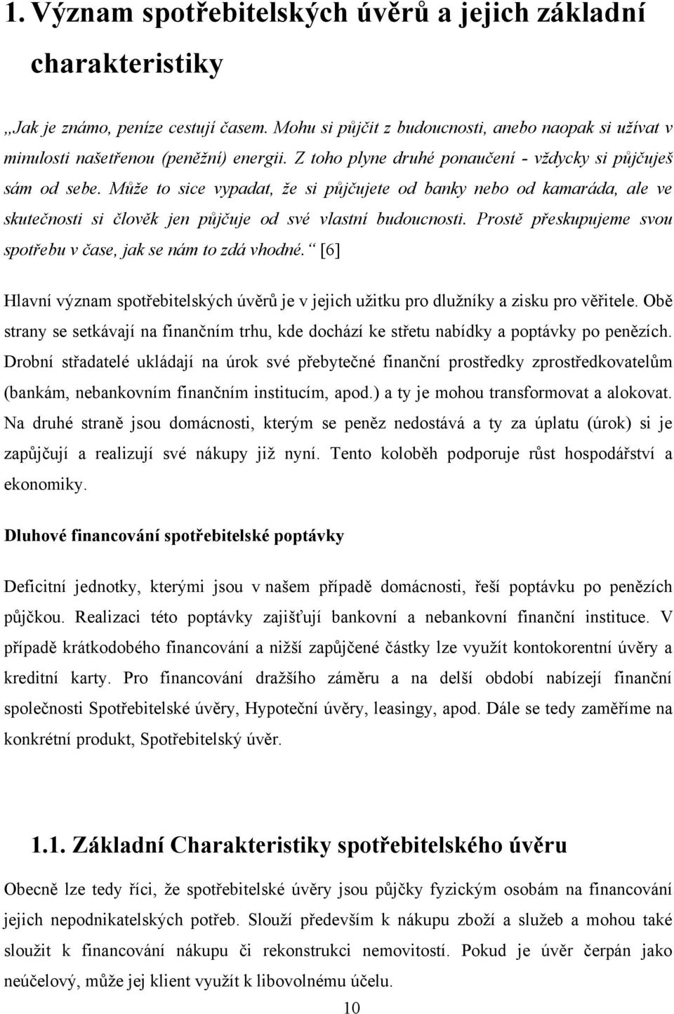 Prostě přeskupujeme svou spotřebu v čase, jak se nám to zdá vhodné. [6] Hlavní význam spotřebitelských úvěrů je v jejich uţitku pro dluţníky a zisku pro věřitele.