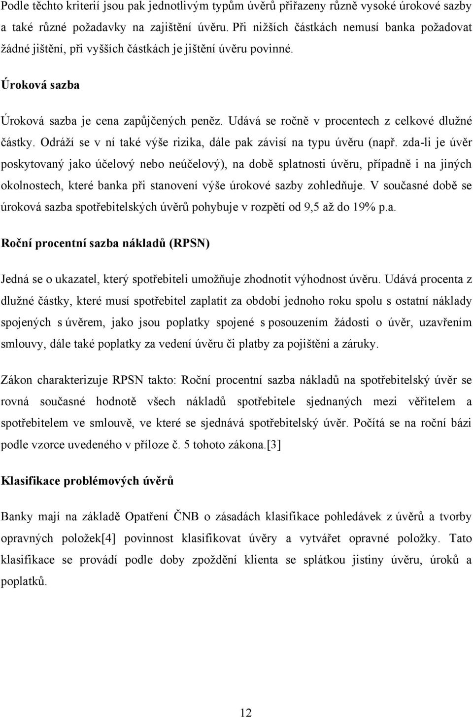 Udává se ročně v procentech z celkové dluţné částky. Odráţí se v ní také výše rizika, dále pak závisí na typu úvěru (např.