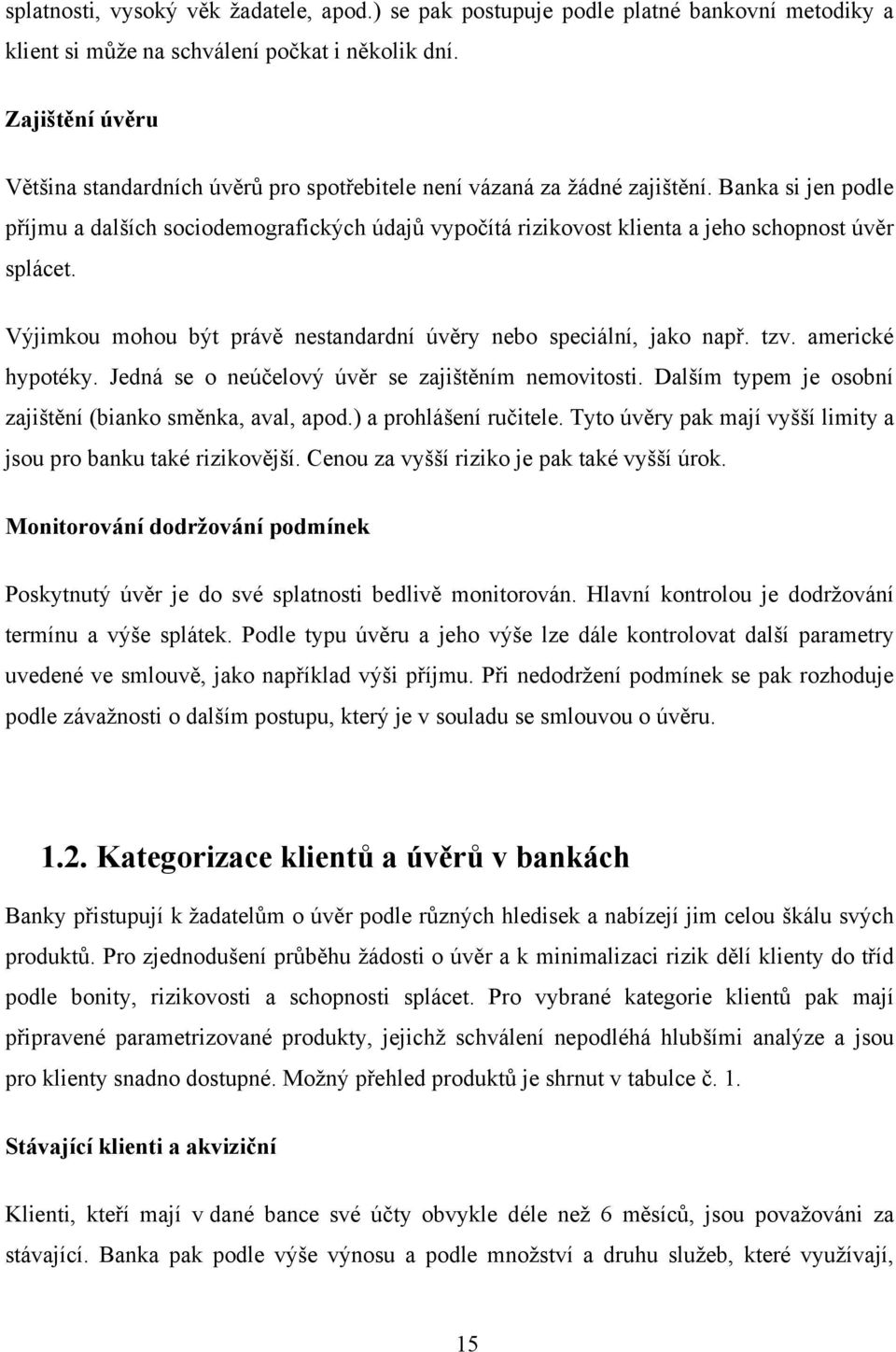 Banka si jen podle příjmu a dalších sociodemografických údajů vypočítá rizikovost klienta a jeho schopnost úvěr splácet. Výjimkou mohou být právě nestandardní úvěry nebo speciální, jako např. tzv.