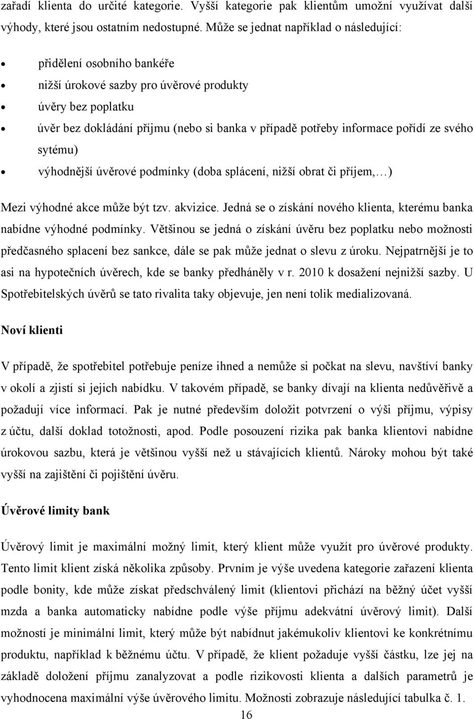 pořídí ze svého sytému) výhodnější úvěrové podmínky (doba splácení, niţší obrat či příjem, ) Mezi výhodné akce můţe být tzv. akvizice.