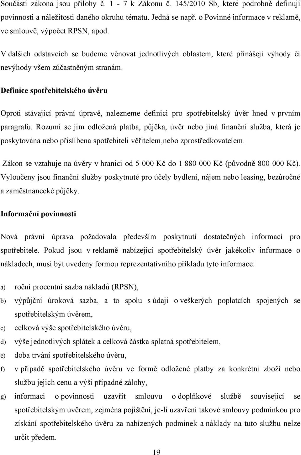 Definice spotřebitelského úvěru Oproti stávající právní úpravě, nalezneme definici pro spotřebitelský úvěr hned v prvním paragrafu.