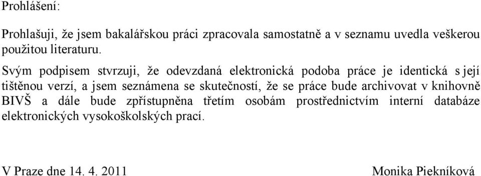 Svým podpisem stvrzuji, ţe odevzdaná elektronická podoba práce je identická s její tištěnou verzí, a jsem