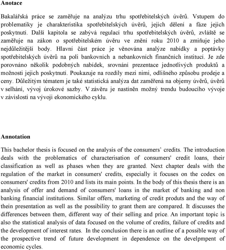Hlavní část práce je věnována analýze nabídky a poptávky spotřebitelských úvěrů na poli bankovních a nebankovních finančních institucí.