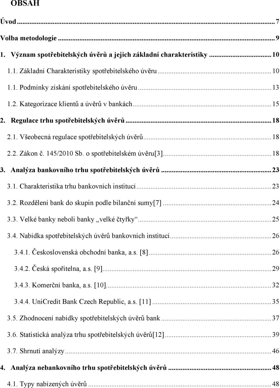 o spotřebitelském úvěru[3]... 18 3. Analýza bankovního trhu spotřebitelských úvěrů... 23 3.1. Charakteristika trhu bankovních institucí... 23 3.2. Rozdělení bank do skupin podle bilanční sumy[7].