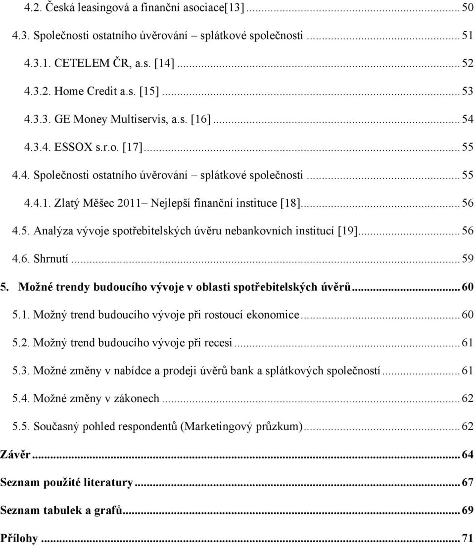 .. 56 4.6. Shrnutí... 59 5. Možné trendy budoucího vývoje v oblasti spotřebitelských úvěrů... 60 5.1. Moţný trend budoucího vývoje při rostoucí ekonomice... 60 5.2.