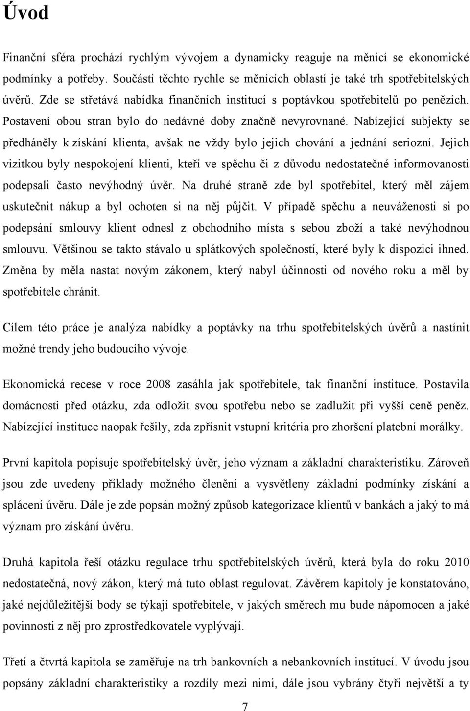 Nabízející subjekty se předháněly k získání klienta, avšak ne vţdy bylo jejich chování a jednání seriozní.