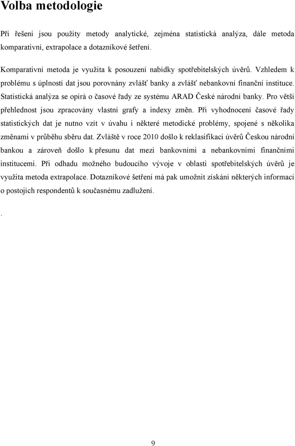 Statistická analýza se opírá o časové řady ze systému ARAD České národní banky. Pro větší přehlednost jsou zpracovány vlastní grafy a indexy změn.