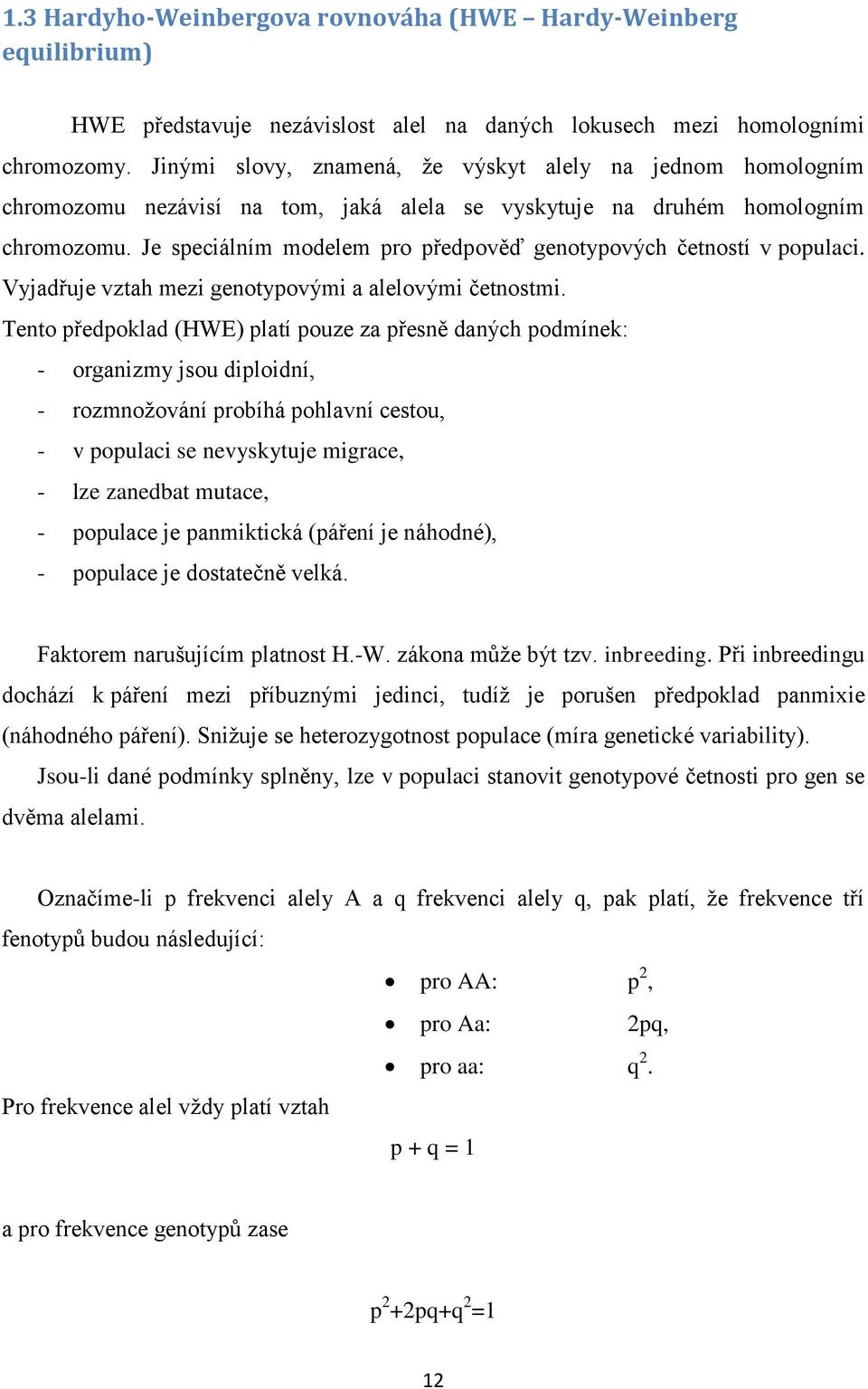 Je speciálním modelem pro předpověď genotypových četností v populaci. Vyjadřuje vztah mezi genotypovými a alelovými četnostmi.