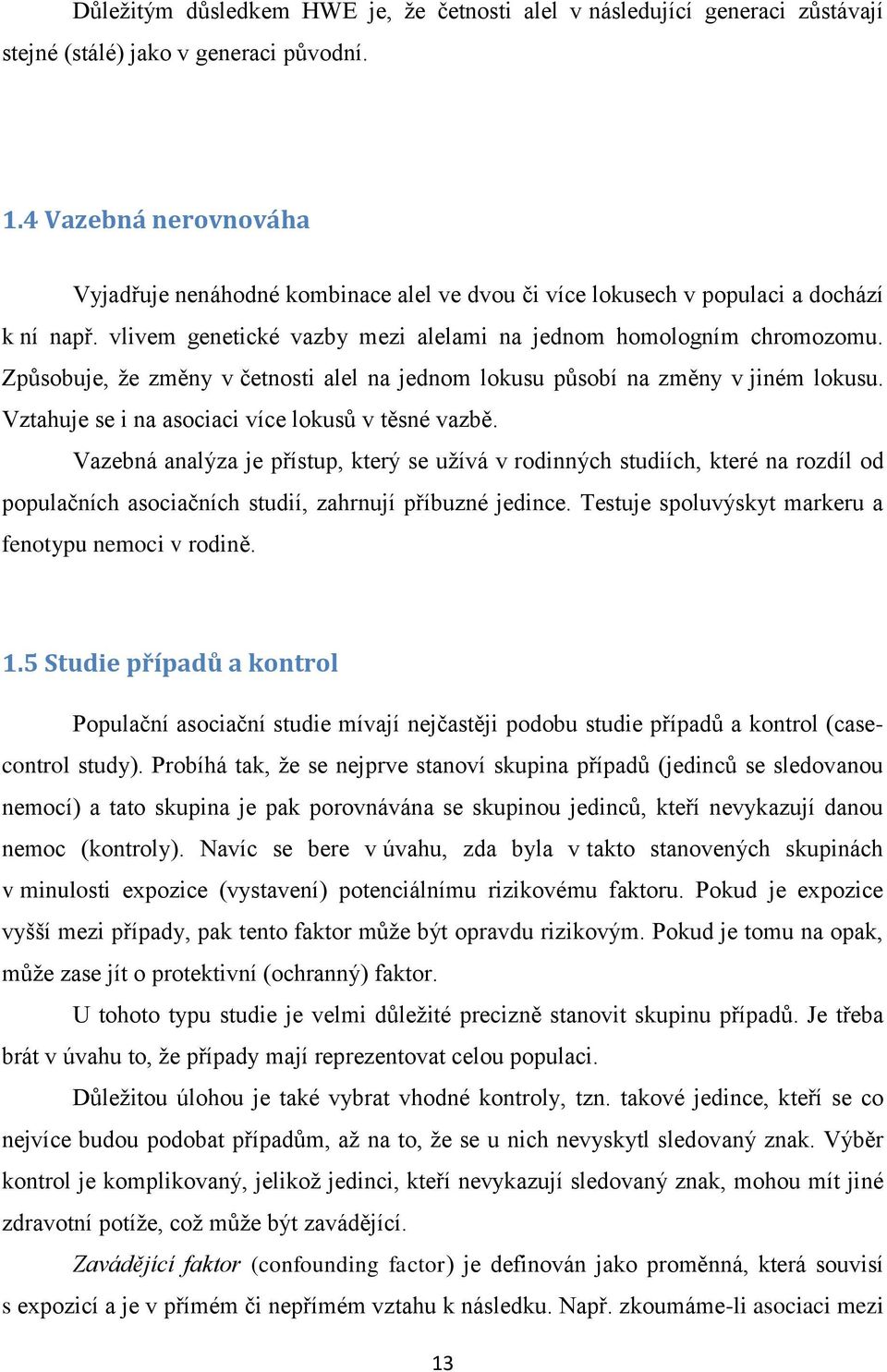 Způsobuje, že změny v četnosti alel na jednom lokusu působí na změny v jiném lokusu. Vztahuje se i na asociaci více lokusů v těsné vazbě.