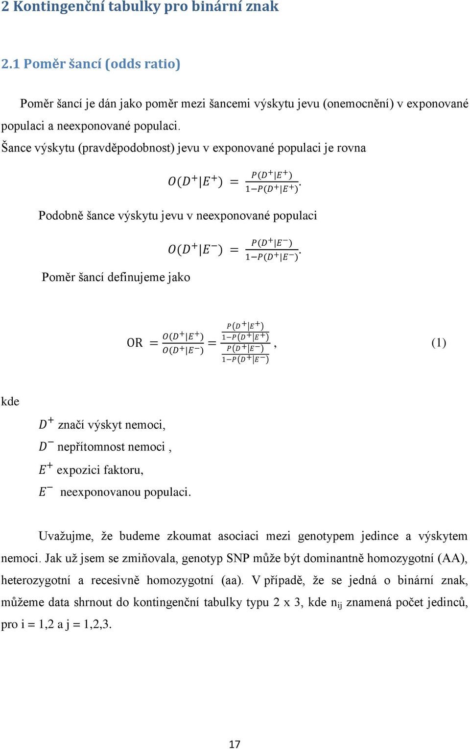 Podobně šance výskytu jevu v neexponované populaci Poměr šancí definujeme jako O(D + E ) = P(D + E ) 1 P(D + E ).