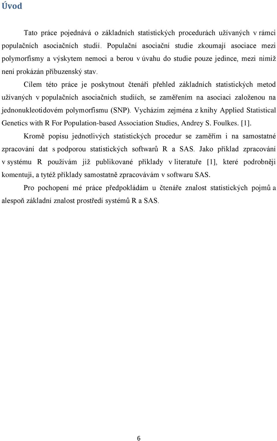 Cílem této práce je poskytnout čtenáři přehled základních statistických metod užívaných v populačních asociačních studiích, se zaměřením na asociaci založenou na jednonukleotidovém polymorfismu (SNP).