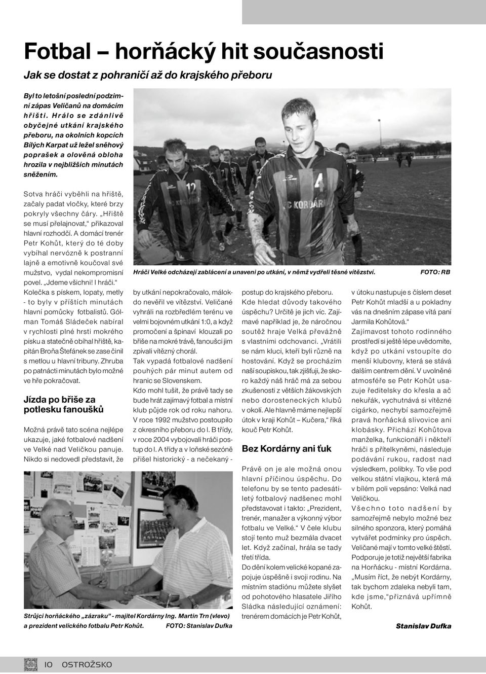 Sotva hráči vyběhli na hřiště, začaly padat vločky, které brzy pokryly všechny čáry. Hřiště se musí přelajnovat, přikazoval hlavní rozhodčí.