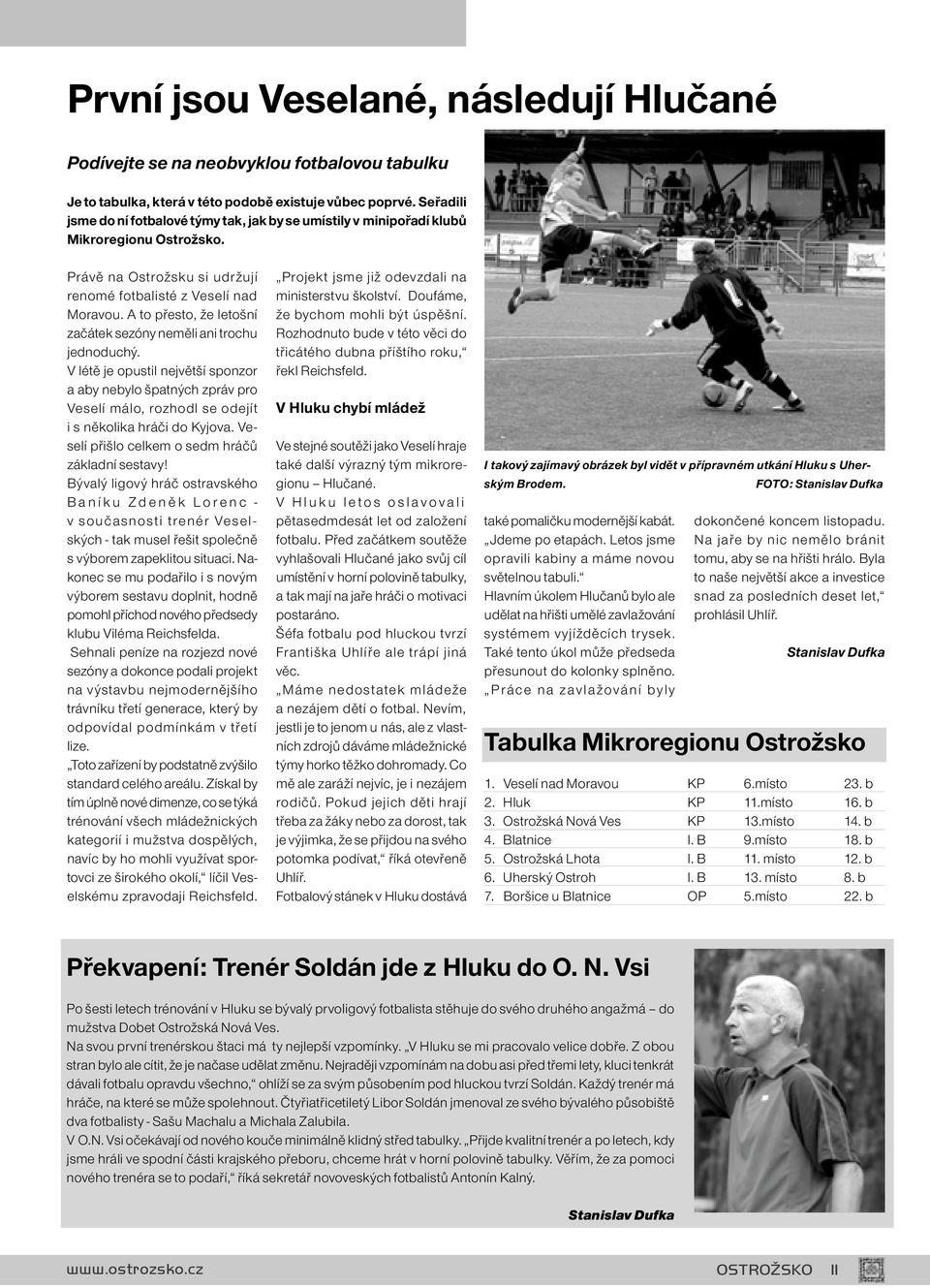 A to přesto, že letošní začátek sezóny neměli ani trochu jednoduchý. V létě je opustil největší sponzor a aby nebylo špatných zpráv pro Veselí málo, rozhodl se odejít i s několika hráči do Kyjova.
