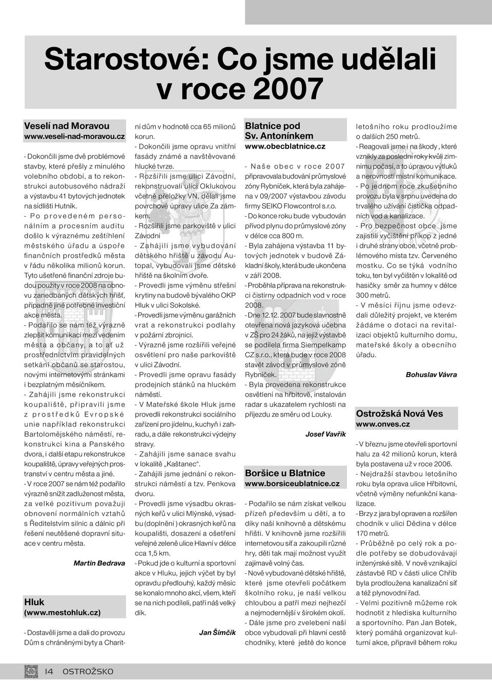 - P o p r o v e d e n é m p e r s o - nálním a procesním auditu došlo k výraznému zeštíhlení městského úřadu a úspoře finančních prostředků města v řádu několika milionů korun.