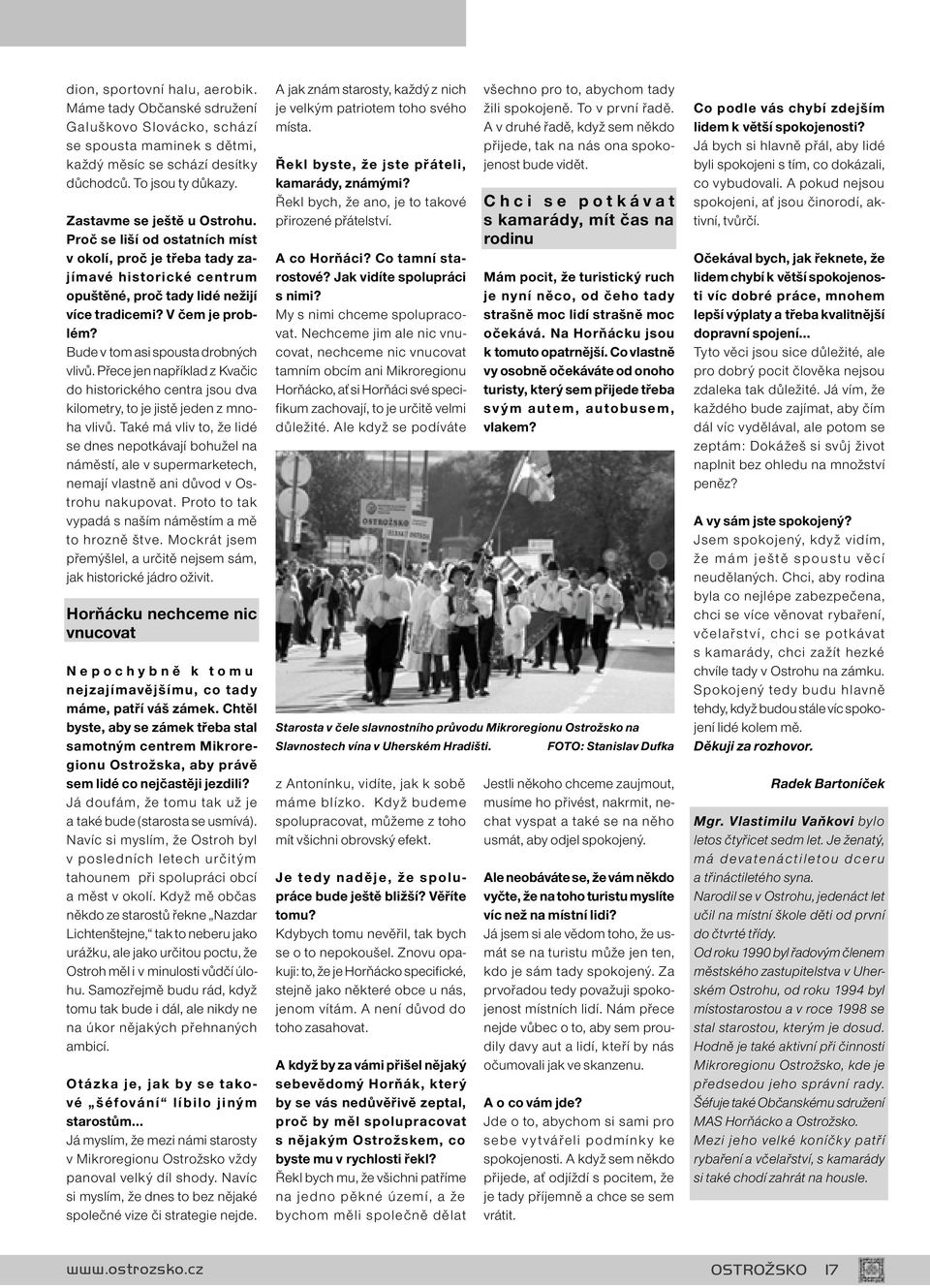Bude v tom asi spousta drobných vlivů. Přece jen například z Kvačic do historického centra jsou dva kilometry, to je jistě jeden z mnoha vlivů.