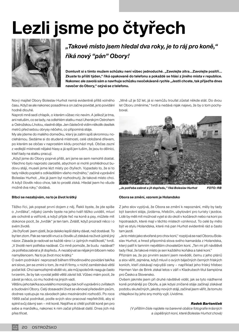 Nakonec ale zavolá sám a navrhuje schůzku neočekávaně rychle Jestli chcete, tak přijeďte dnes navečer do Obory, ozývá se z telefonu.