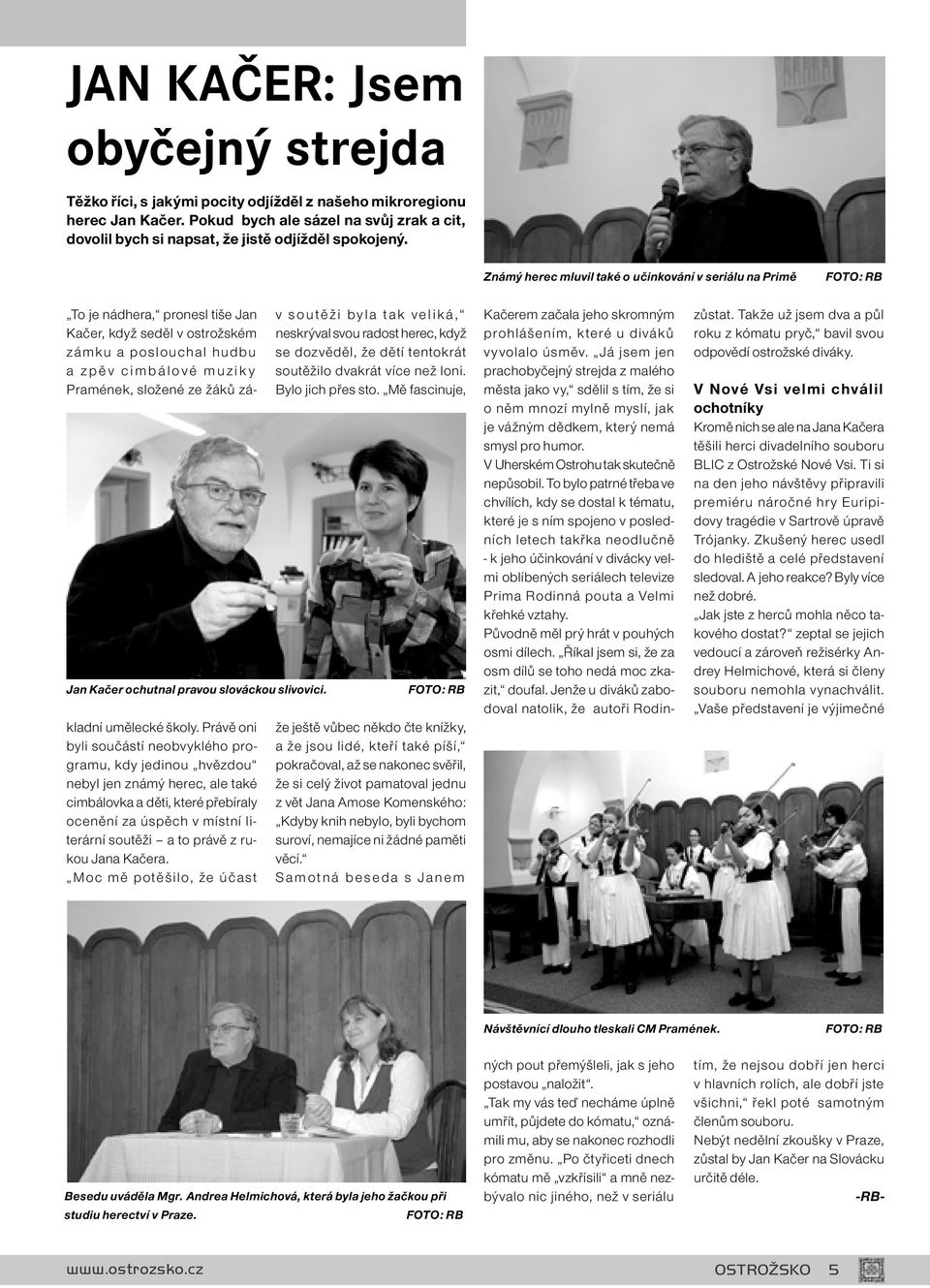 Kačerem začala jeho skromným prohlášením, které u diváků vyvolalo úsměv.