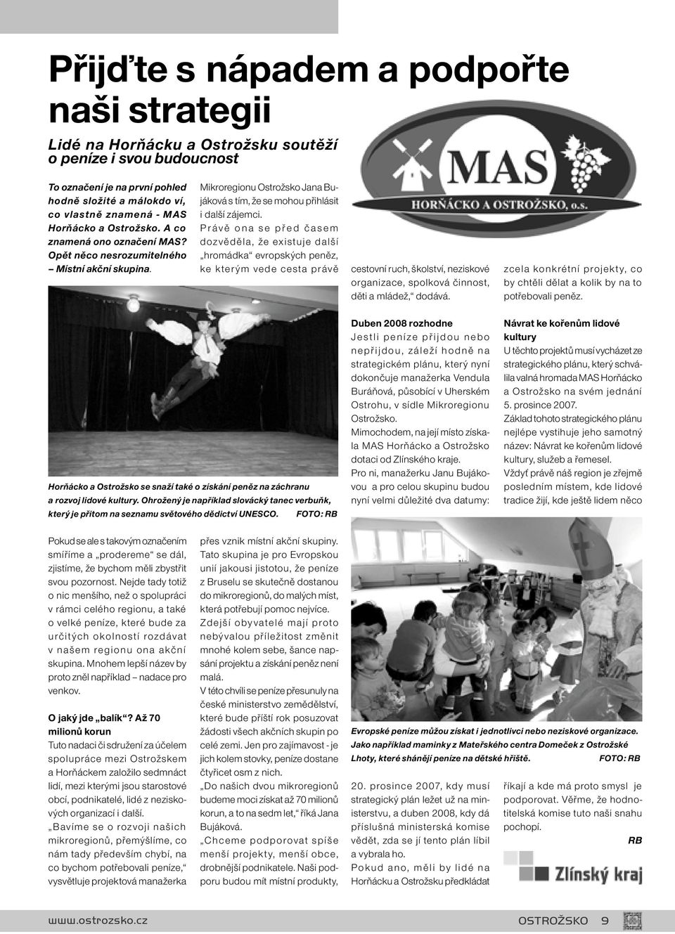 P r á v ě o n a s e p ř e d č a s e m dozvěděla, že existuje další hromádka evropských peněz, ke kter ým vede cesta právě cestovní ruch, školství, neziskové organizace, spolková činnost, děti a