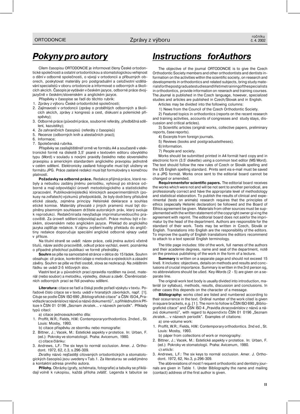 Časopis je vydáván v českém jazyce, odborné práce dvojjazyčně v českém/slovenském a anglickém jazyce. Příspěvky v časopise se řadí do těchto rubrik: 1.