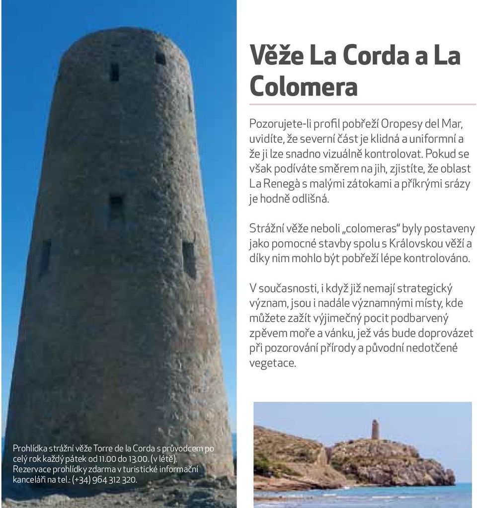 Strážní věže neboli colomeras byly postaveny jako pomocné stavby spolu s Královskou věží a díky nim mohlo být pobřeží lépe kontrolováno.
