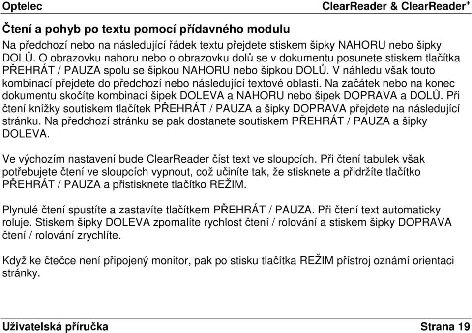 V náhledu však touto kombinací přejdete do předchozí nebo následující textové oblasti. Na začátek nebo na konec dokumentu skočíte kombinací šipek DOLEVA a NAHORU nebo šipek DOPRAVA a DOLŮ.