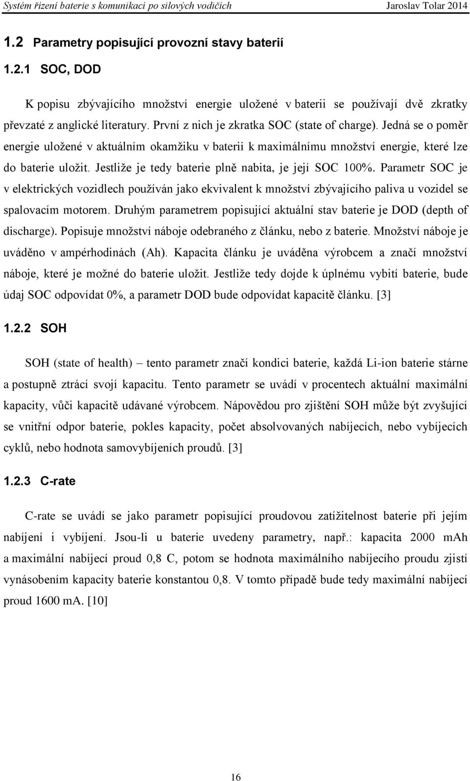 Jestliže je tedy baterie plně nabita, je její SOC 100%. Parametr SOC je v elektrických vozidlech používán jako ekvivalent k množství zbývajícího paliva u vozidel se spalovacím motorem.
