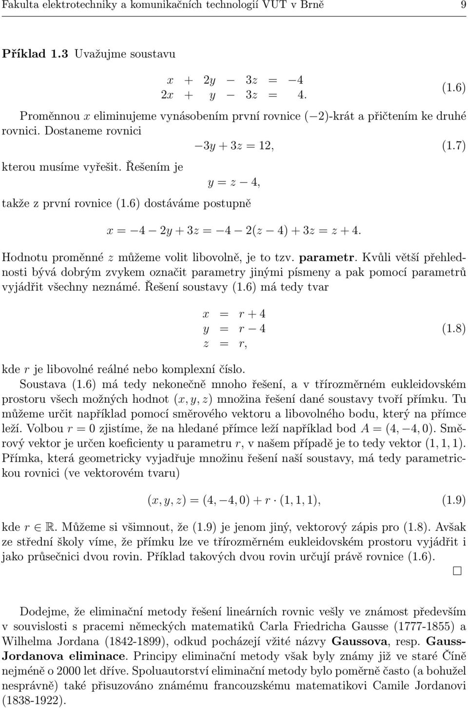 6 dostáváme postupně x = 4 y + z = 4 (z 4 + z = z + 4. Hodnotu proměnné z můžeme volit libovolně, je to tzv. parametr.