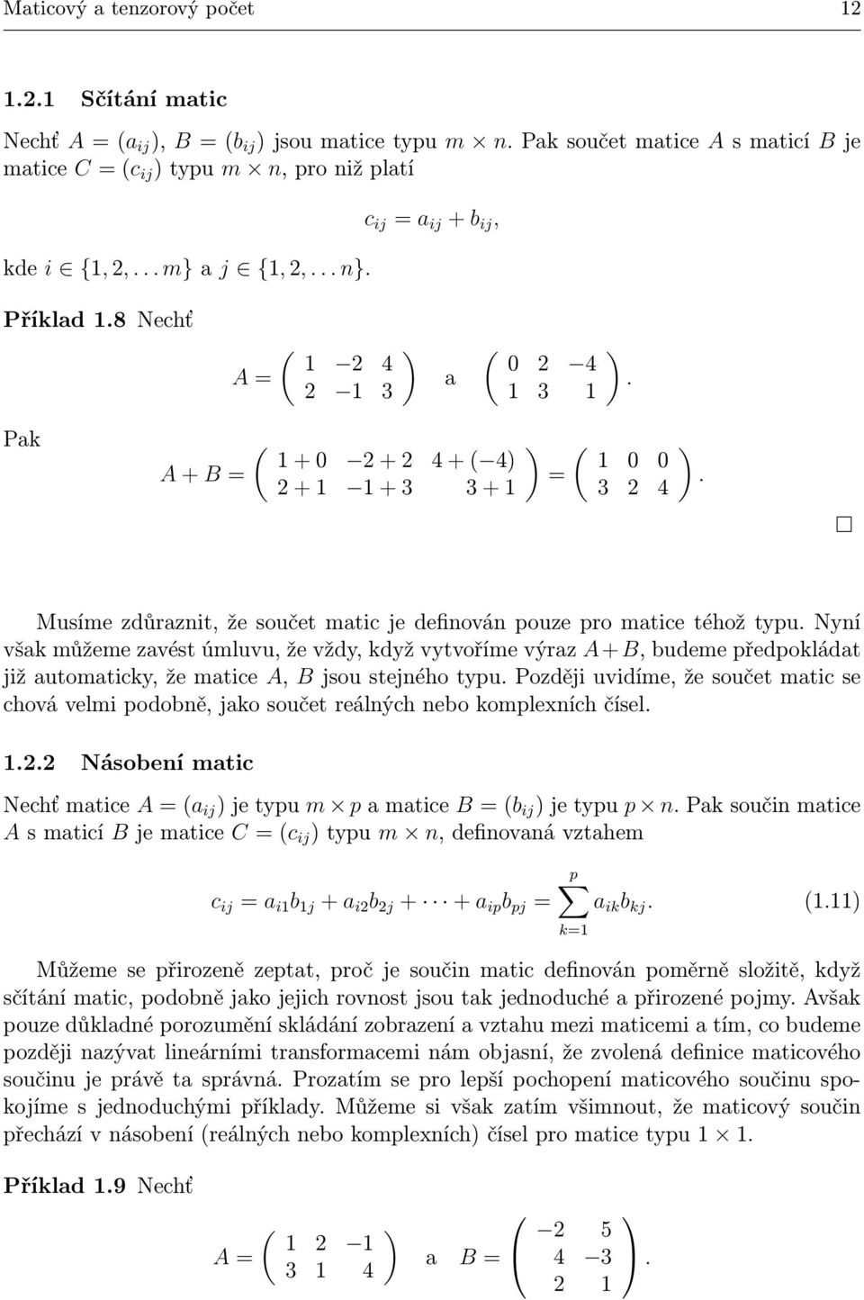 Nyní však můžeme zavést úmluvu, že vždy, když vytvoříme výraz A + B, budeme předpokládat již automaticky, že matice A, B jsou stejného typu.
