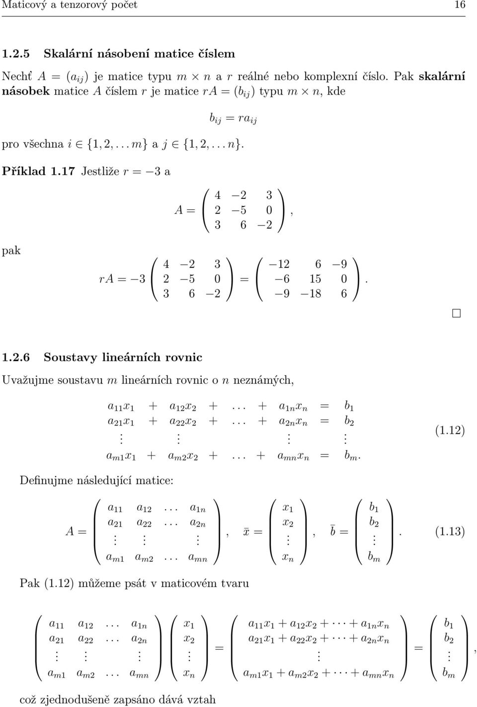 ..6 Soustavy lineárních rovnic Uvažujme soustavu m lineárních rovnic o n neznámých, a x + a x +... + a n x n = b a x + a x +... + a n x n = b.... a m x + a m x +... + a mn x n = b m. (.