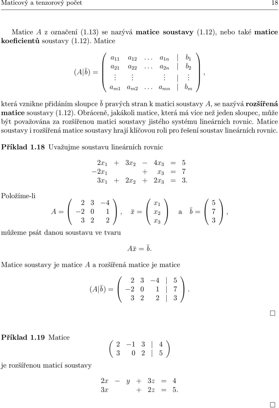 . Obráceně, jakákoli matice, která má více než jeden sloupec, může být považována za rozšířenou matici soustavy jistého systému lineárních rovnic.