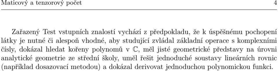 kořeny polynomů v C, měl jisté geometrické představy na úrovni analytické geometrie ze střední školy, uměl řešit