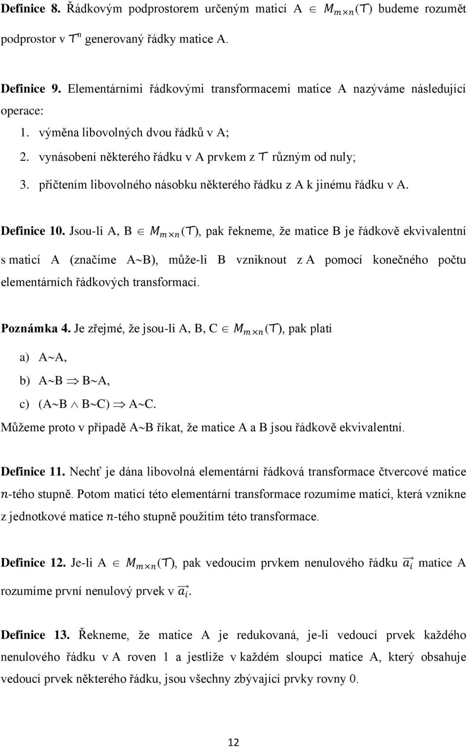 přičtením libovolného násobku některého řádku z A k jinému řádku v A. Definice 10.