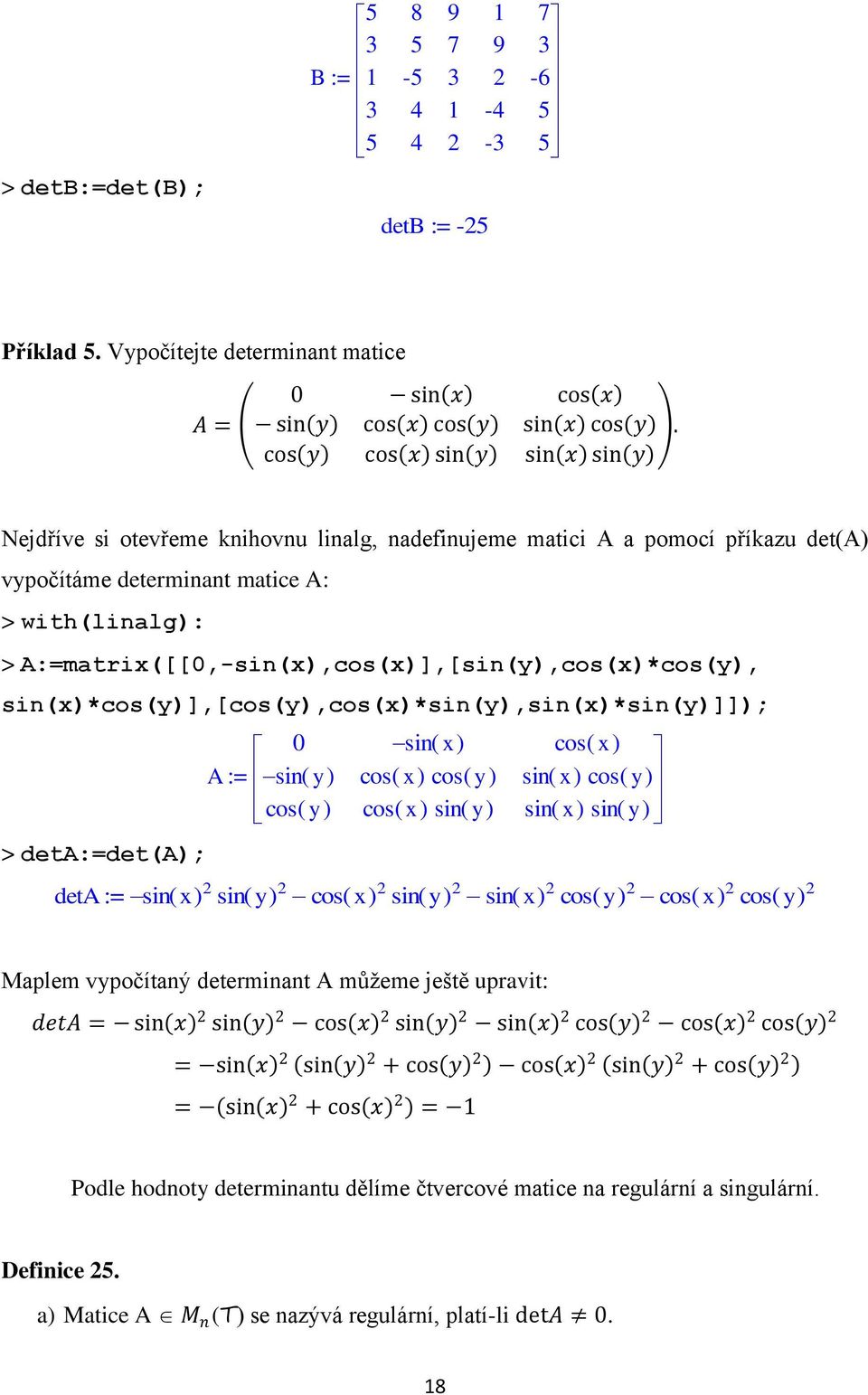 sin(x)*cos(y)],[cos(y),cos(x)*sin(y),sin(x)*sin(y)]]); 0 sin( x ) cos( x ) A := sin( y ) cos( x ) cos( y ) sin( x ) cos( y ) cos( y ) cos( x ) sin( y ) sin( x ) sin( y ) > deta:=det(a); deta := sin(