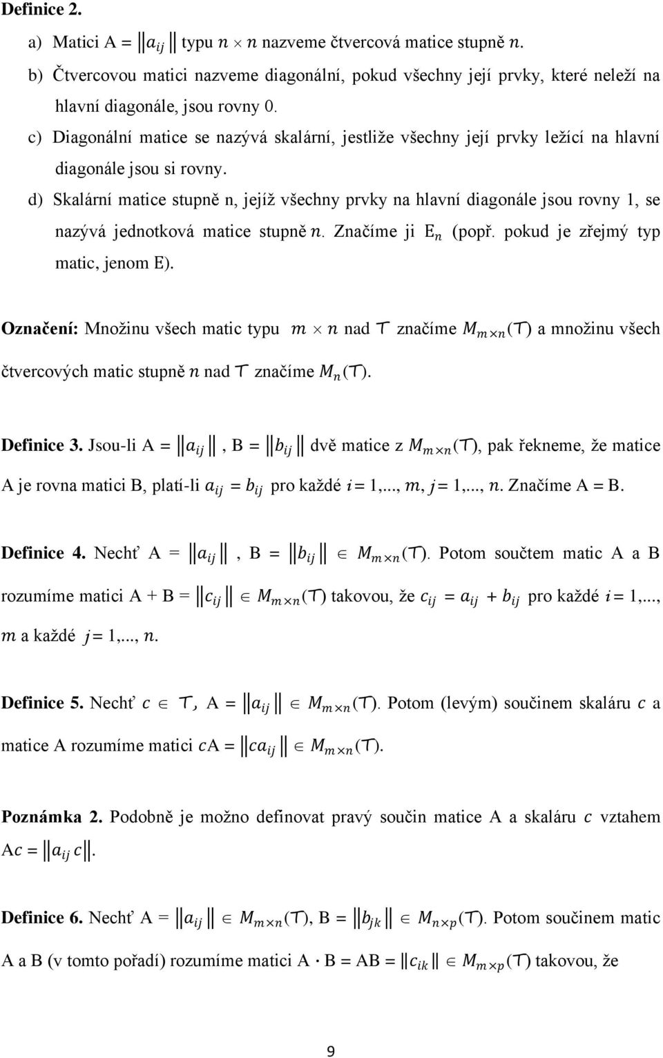 d) Skalární matice stupně n, jejíž všechny prvky na hlavní diagonále jsou rovny 1, se nazývá jednotková matice stupně n. Značíme ji E n (popř. pokud je zřejmý typ matic, jenom E).