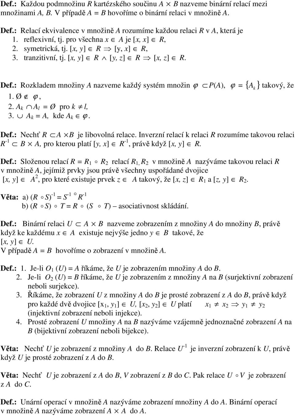 Ø pro l, 3 A = A, de A ϕ Def: Nechť R A B je libovolá relce Iverzí relcí relci R rozumíme tovou relci R - B A, pro terou pltí [y, x] R -, právě dyž [x, y] R Def: Složeou relcí R = R o R relcí R, R v