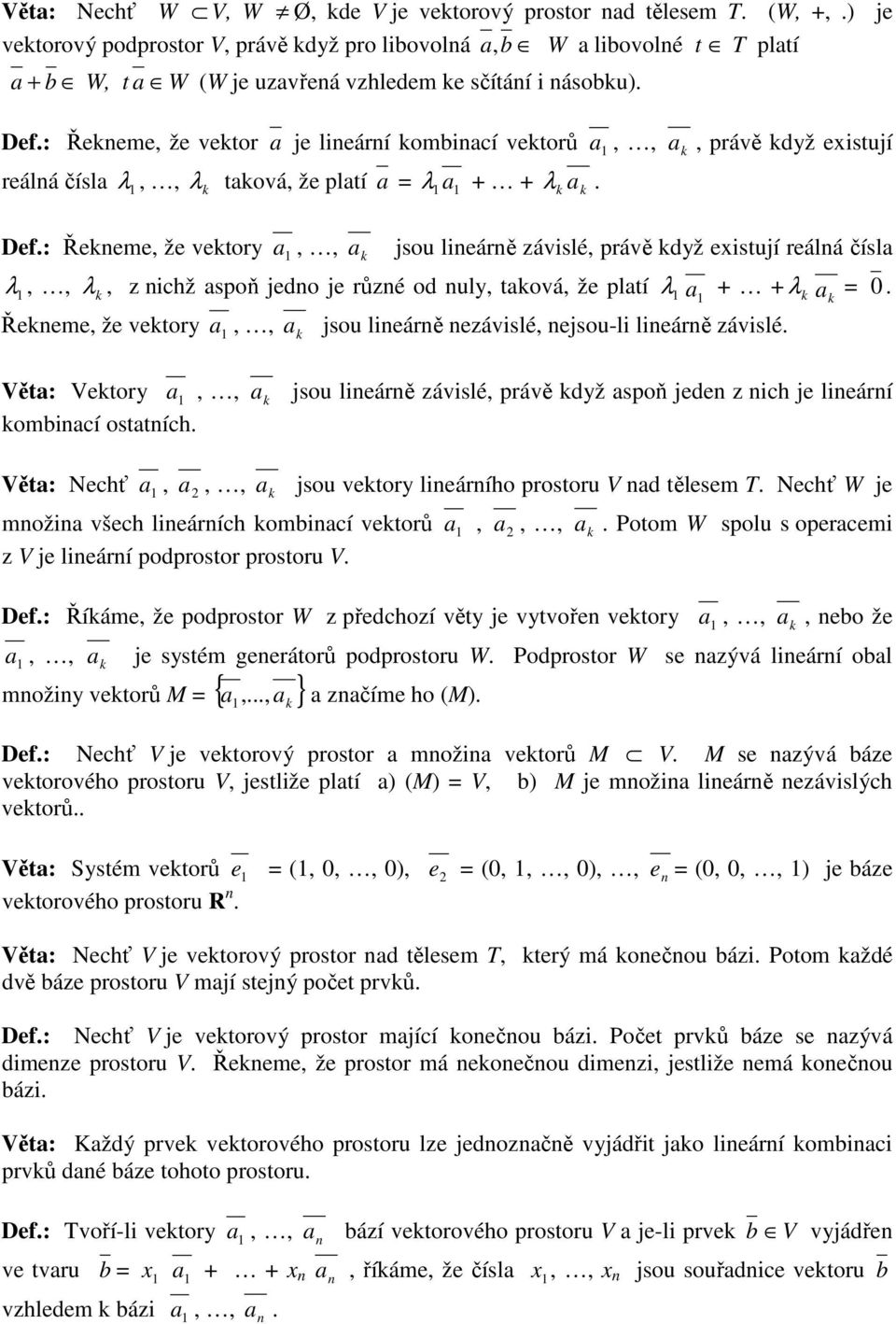 jedo je růzé od uly, tová, že pltí λ + + λ Řeeme, že vetory,, jsou lieárě ezávislé, ejsou-li lieárě závislé = 0 Vět: Vetory,, jsou lieárě závislé, právě dyž spoň jede z ich je lieárí ombicí osttích