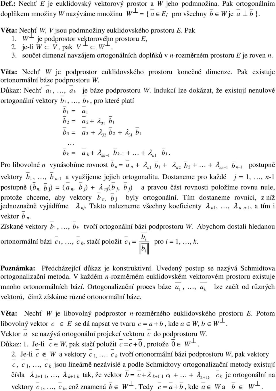 ortoormálí báze podprostoru W Důz: Nechť,, je báze podprostoru W Iducí lze doázt, že existují eulové ortogoálí vetory b,, b, pro teré pltí b = b = + λ b b 3 = 3 + λ3 b + λ 3 b b = + λ b + + b λ Pro