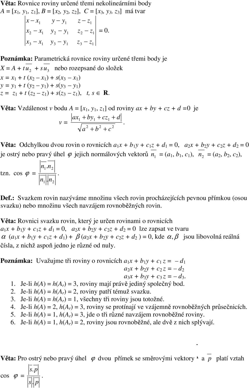 =0 je x + by + cz + d v = + b + c Vět: Odchylou dvou rovi o rovicích x + b y + c z + d = 0, x + b y + c z + d = 0 je ostrý ebo prvý úhel ϕ jejich ormálových vetorů = (, b, c ), = (, b, c ), tz cos ϕ