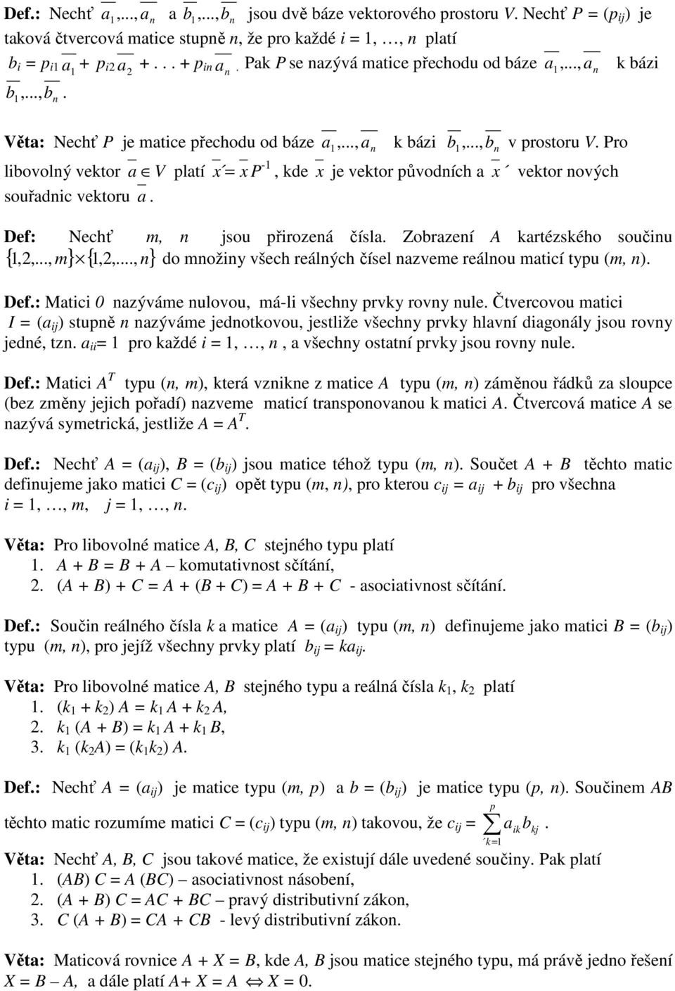 rtézsého součiu,,, m,,, do možiy všech reálých čísel zveme reálou mticí typu (m, ) { } { } Def: Mtici 0 zýváme ulovou, má-li všechy prvy rovy ule Čtvercovou mtici I = ( ij ) stupě zýváme jedotovou,