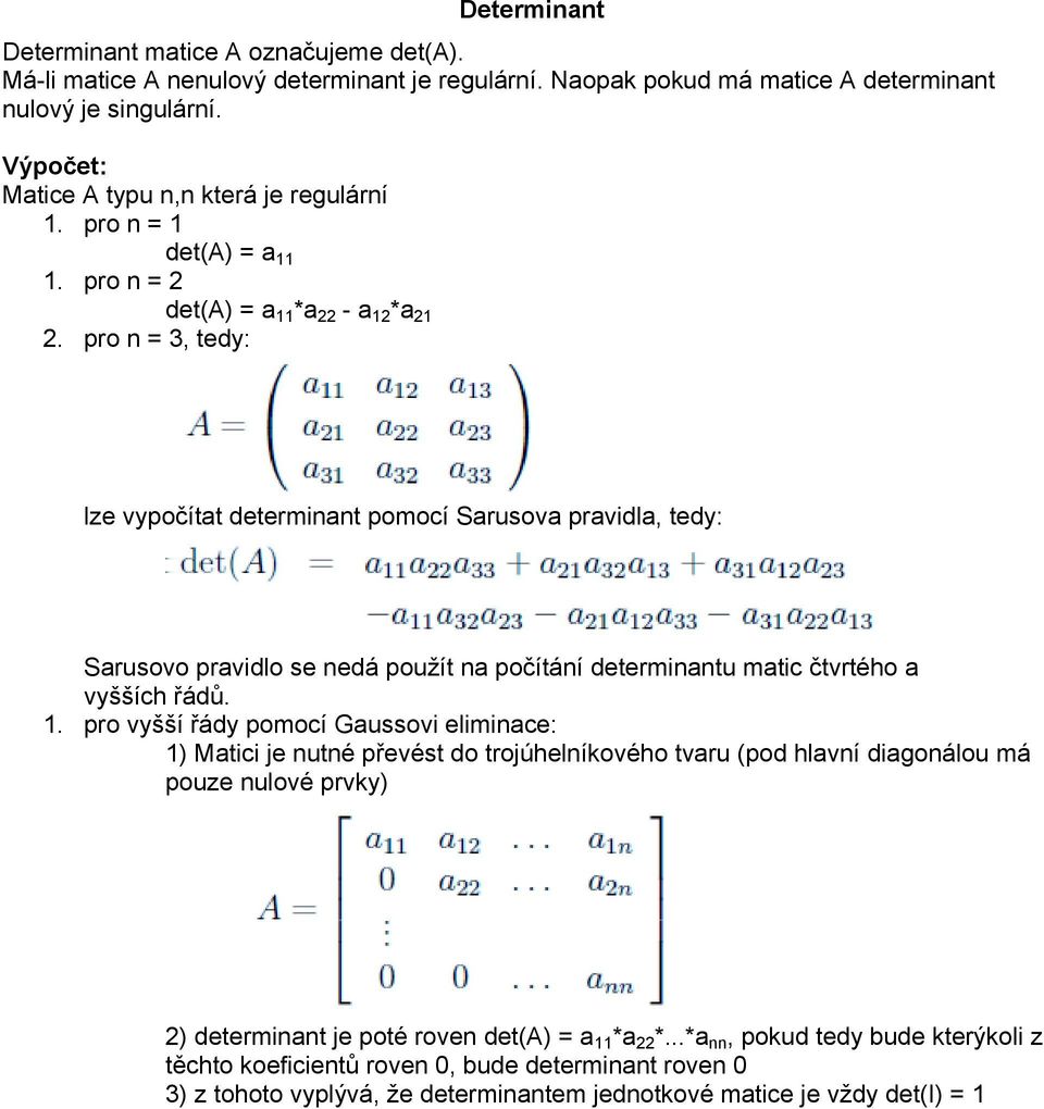 pro n = 3, tedy: lze vypočítat determinant pomocí Sarusova pravidla, tedy: Sarusovo pravidlo se nedá použít na počítání determinantu matic čtvrtého a vyšších řádů. 1.