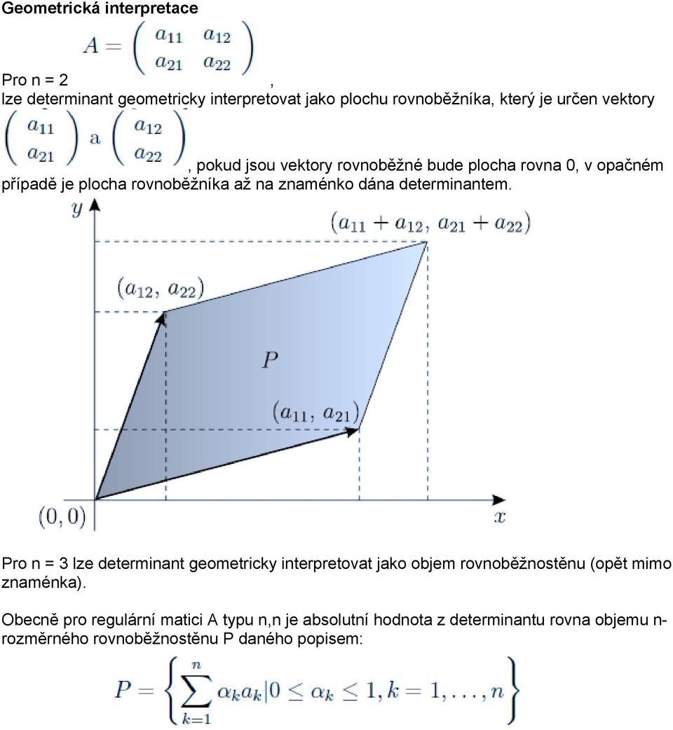 determinantem. Pro n = 3 lze determinant geometricky interpretovat jako objem rovnoběžnostěnu (opět mimo znaménka).