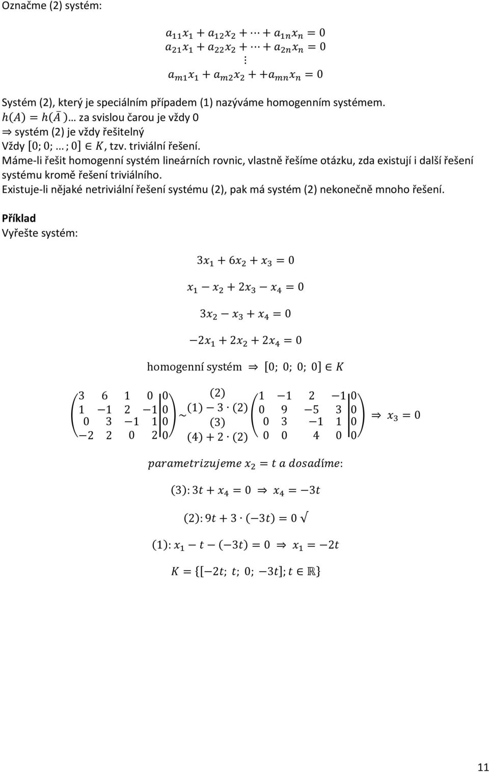 Máme-li řešit homogenní systém lineárních rovnic, vlastně řešíme otázku, zda existují i další řešení systému kromě