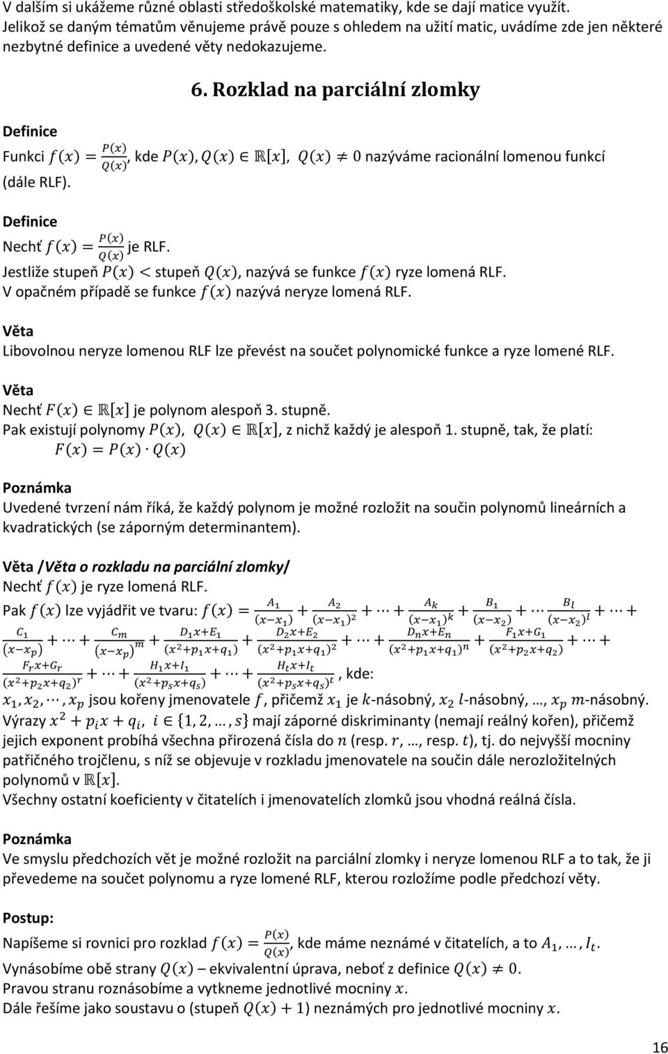 , kde [ ] nazýváme racionální lomenou funkcí Nechť je RLF. Jestliže stupeň stupeň, nazývá se funkce ryze lomená RLF. V opačném případě se funkce nazývá neryze lomená RLF.