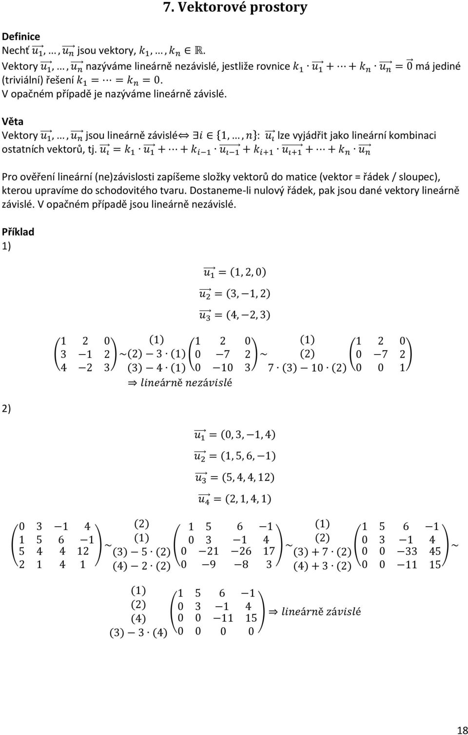 Věta Vektory jsou lineárně závislé { }: lze vyjádřit jako lineární kombinaci ostatních vektorů, tj.
