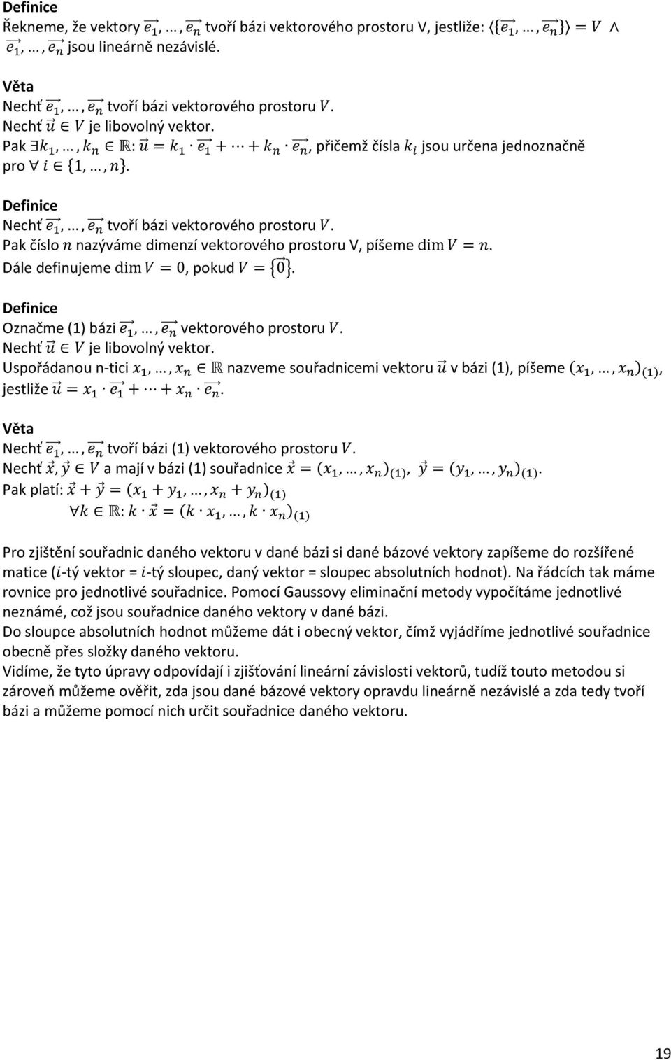 Označme (1) bázi vektorového prostoru. Nechť je libovolný vektor. Uspořádanou n-tici nazveme souřadnicemi vektoru v bázi (1), píšeme, jestliže. Věta Nechť tvoří bázi (1) vektorového prostoru.